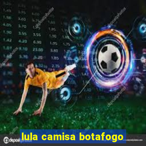 lula camisa botafogo